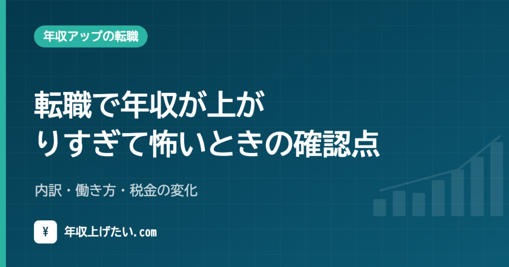 転職で年収が上がりすぎて怖いときの確認点｜内訳・働き方・税金の変化
